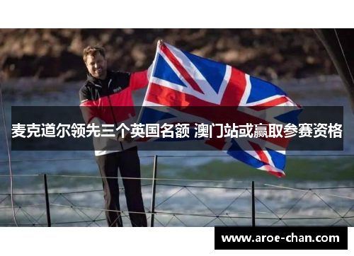 麦克道尔领先三个英国名额 澳门站或赢取参赛资格